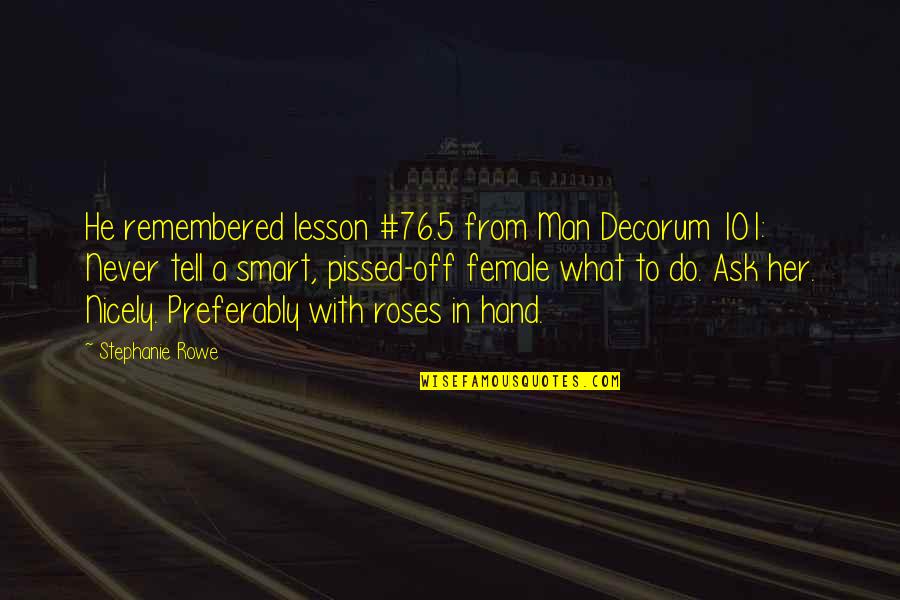 Roses And Life Quotes By Stephanie Rowe: He remembered lesson #76.5 from Man Decorum 101: