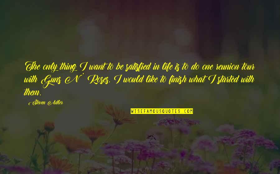 Roses And Life Quotes By Steven Adler: The only thing I want to be satisfied