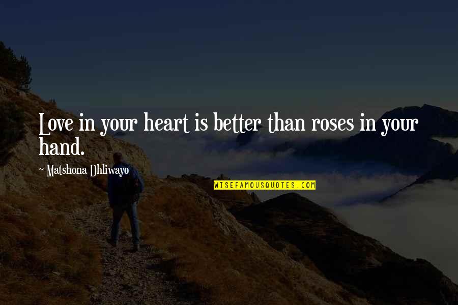 Roses And Love Quotes By Matshona Dhliwayo: Love in your heart is better than roses