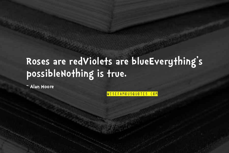Roses Are Quotes By Alan Moore: Roses are redViolets are blueEverything's possibleNothing is true.