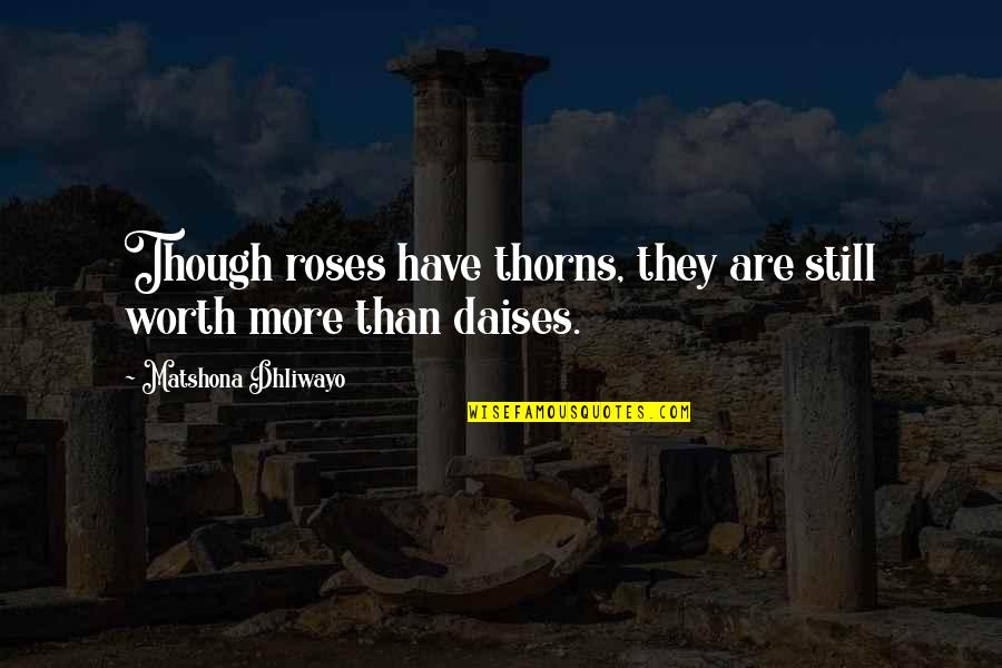 Roses Are Quotes By Matshona Dhliwayo: Though roses have thorns, they are still worth