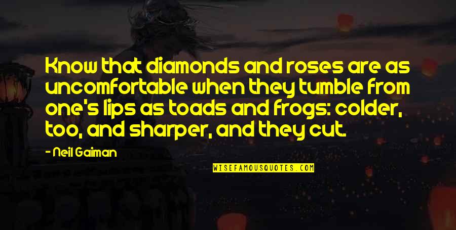 Roses Are Quotes By Neil Gaiman: Know that diamonds and roses are as uncomfortable