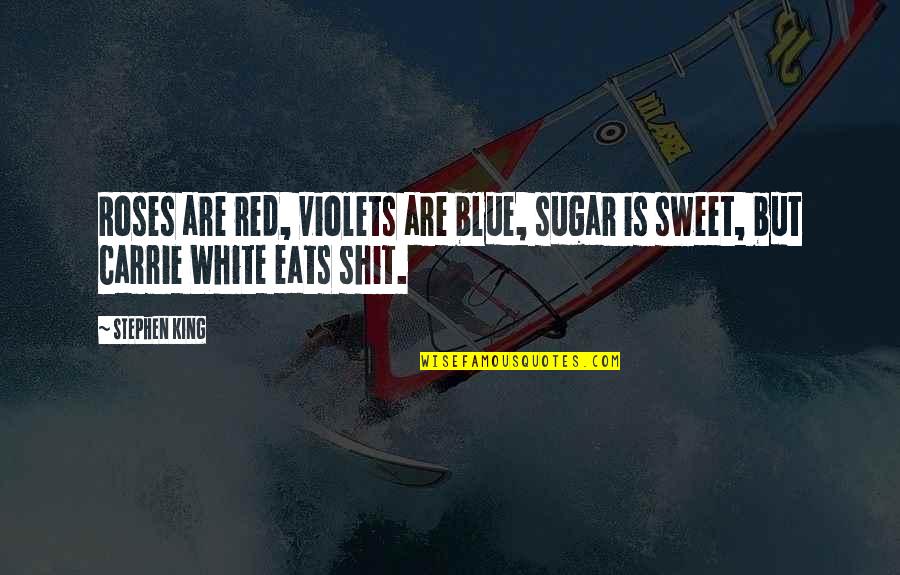 Roses Are Quotes By Stephen King: Roses are red, violets are blue, sugar is