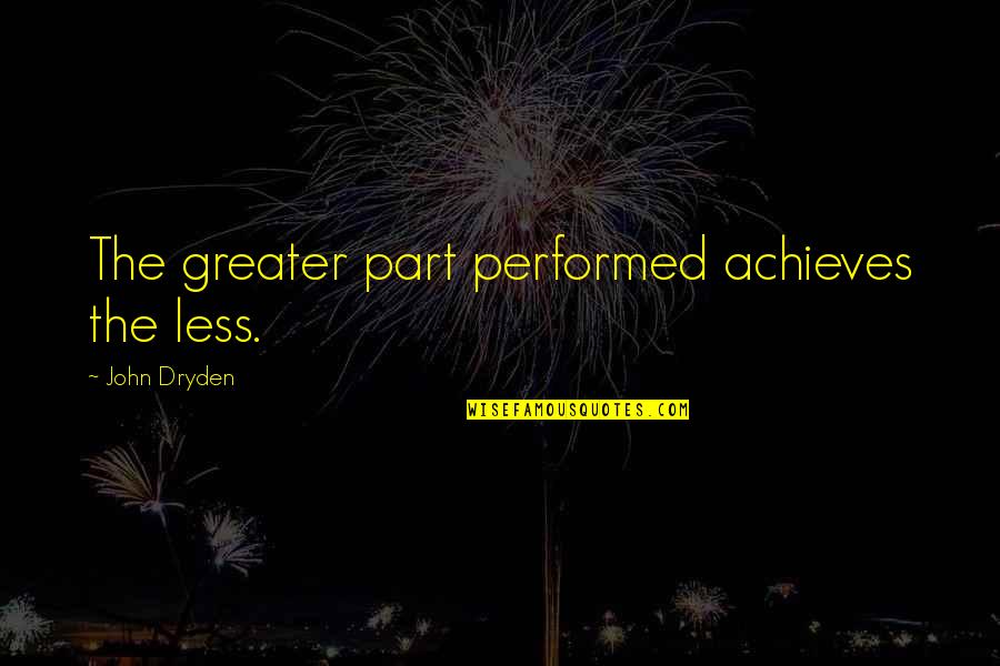 Roses Are Red Violets Are Blue Dirty Quotes By John Dryden: The greater part performed achieves the less. Roses Are Red Violets Are Blue Dirty Quotes By John Dryden: The greater part performed achieves the less.