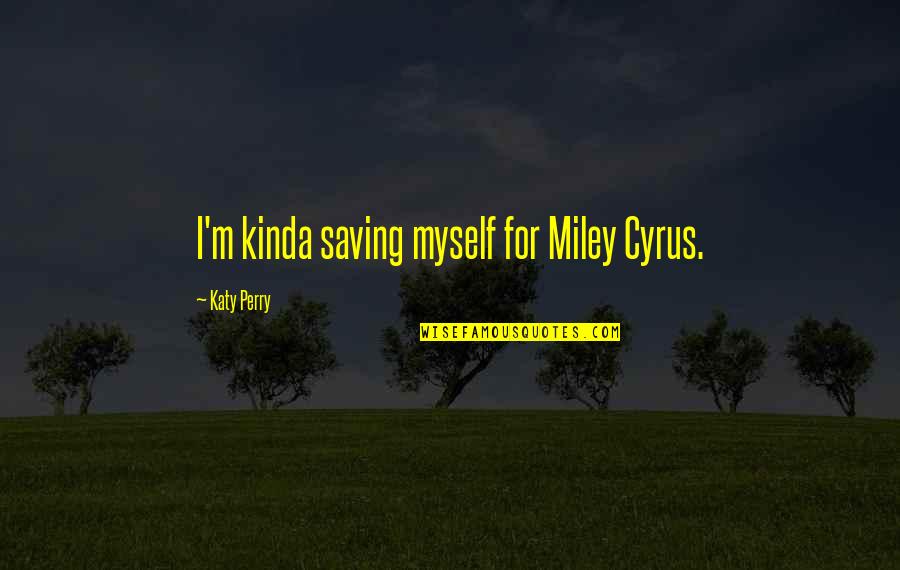 Roses Are Red Violets Are Blue Dirty Quotes By Katy Perry: I'm kinda saving myself for Miley Cyrus. Roses Are Red Violets Are Blue Dirty Quotes By Katy Perry: I'm kinda saving myself for Miley Cyrus.