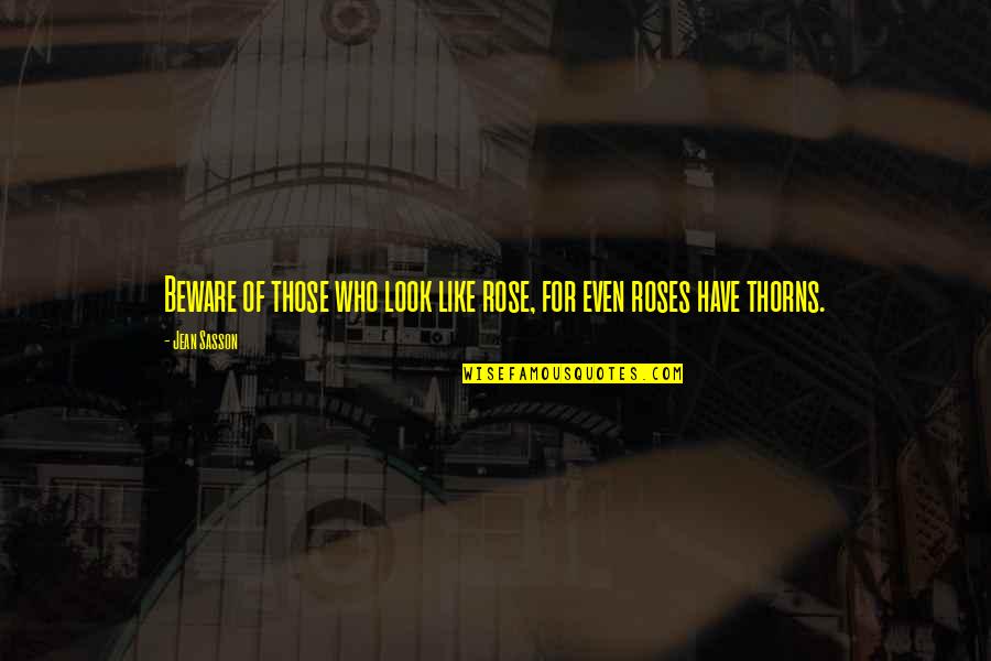 Roses Have Thorns Quotes By Jean Sasson: Beware of those who look like rose, for