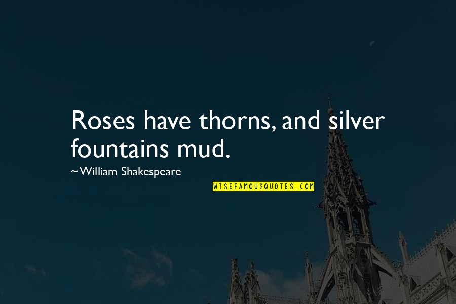 Roses Have Thorns Quotes By William Shakespeare: Roses have thorns, and silver fountains mud.