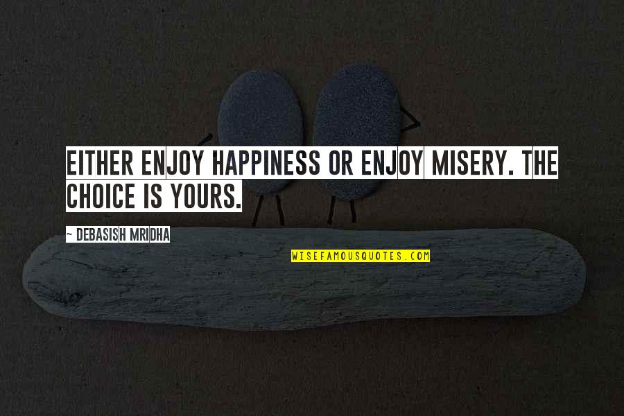 Roses Images With Life Quotes By Debasish Mridha: Either enjoy happiness or enjoy misery. The choice