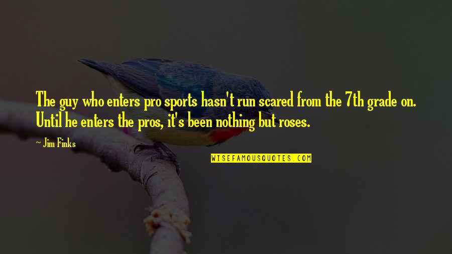 Roses Quotes By Jim Finks: The guy who enters pro sports hasn't run