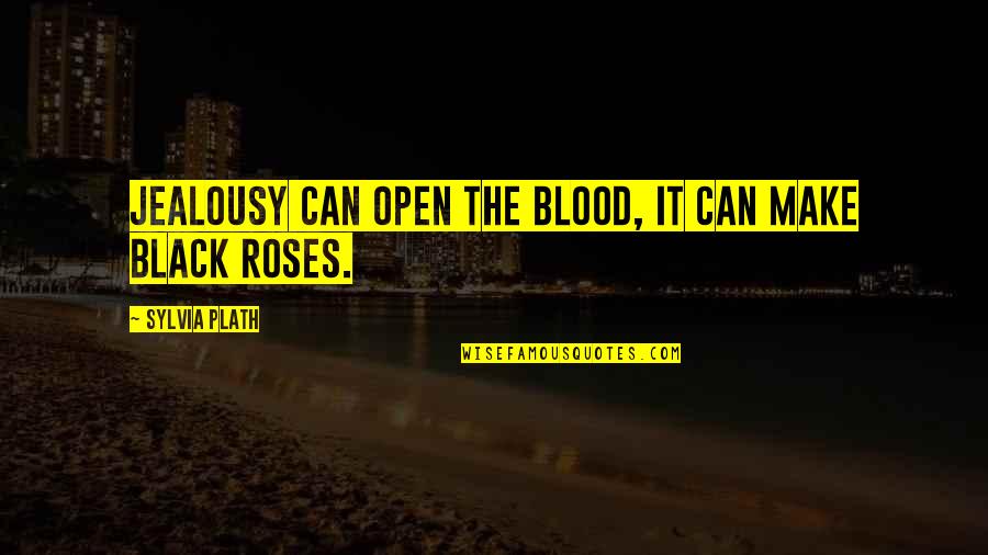 Roses Quotes By Sylvia Plath: Jealousy can open the blood, it can make