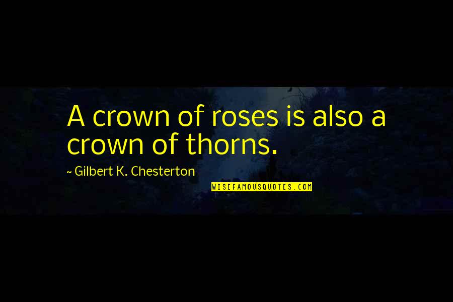 Roses Thorns Quotes By Gilbert K. Chesterton: A crown of roses is also a crown