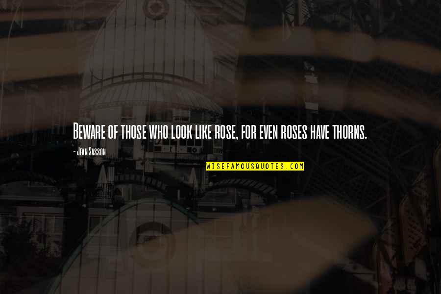 Roses Thorns Quotes By Jean Sasson: Beware of those who look like rose, for