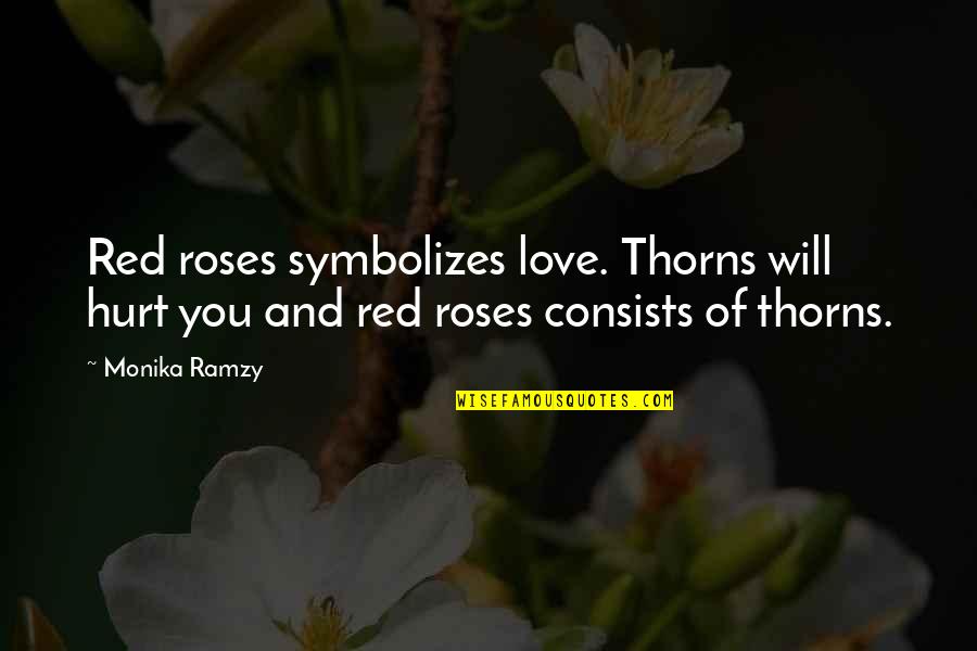 Roses Thorns Quotes By Monika Ramzy: Red roses symbolizes love. Thorns will hurt you