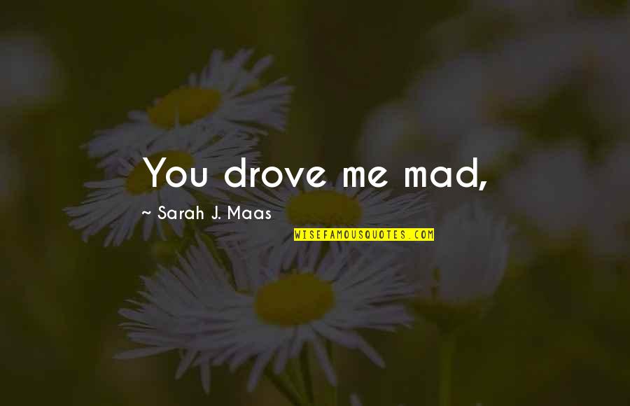 Roses Thorns Quotes By Sarah J. Maas: You drove me mad,