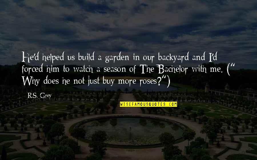 Roses With Quotes By R.S. Grey: He'd helped us build a garden in our