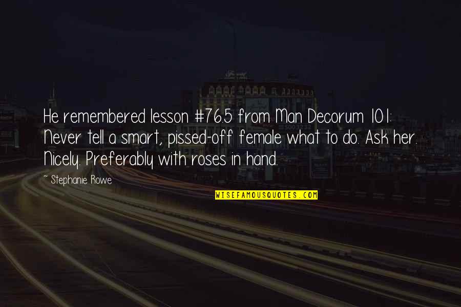 Roses With Quotes By Stephanie Rowe: He remembered lesson #76.5 from Man Decorum 101: