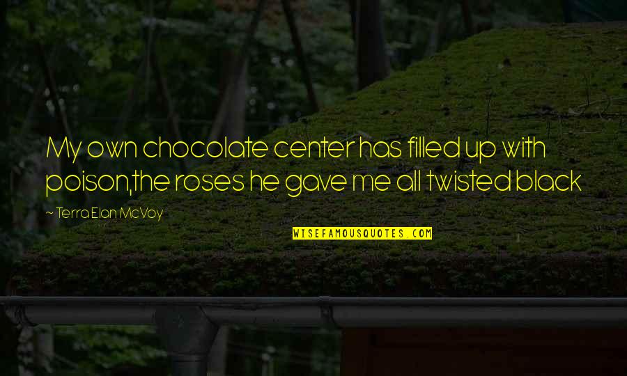 Roses With Quotes By Terra Elan McVoy: My own chocolate center has filled up with