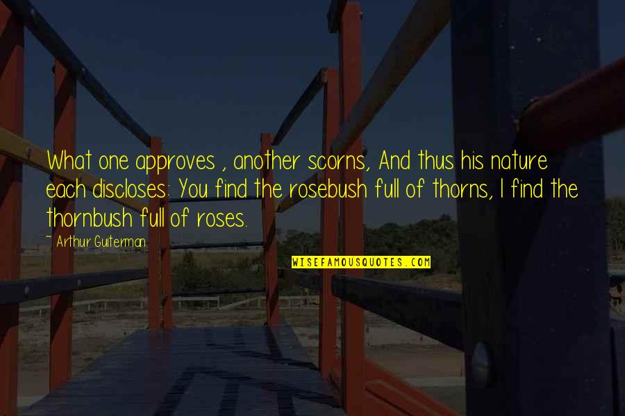 Roses With Thorns Quotes By Arthur Guiterman: What one approves , another scorns, And thus Roses With Thorns Quotes By Arthur Guiterman: What one approves , another scorns, And thus