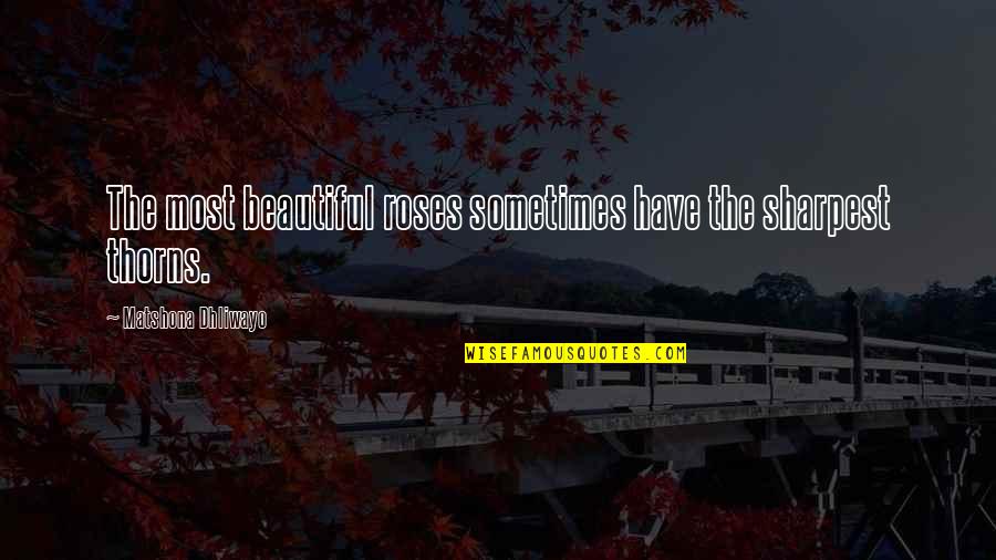 Roses With Thorns Quotes By Matshona Dhliwayo: The most beautiful roses sometimes have the sharpest Roses With Thorns Quotes By Matshona Dhliwayo: The most beautiful roses sometimes have the sharpest