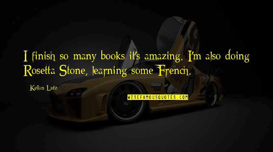 Rosetta Stone Quotes By Kellan Lutz: I finish so many books it's amazing. I'm