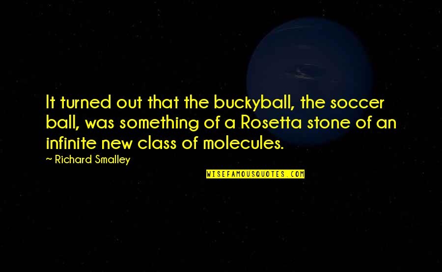 Rosetta Stone Quotes By Richard Smalley: It turned out that the buckyball, the soccer