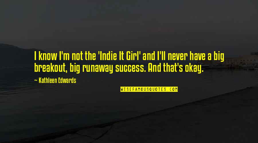 Rosetted Savannah Quotes By Kathleen Edwards: I know I'm not the 'Indie It Girl' Rosetted Savannah Quotes By Kathleen Edwards: I know I'm not the 'Indie It Girl'