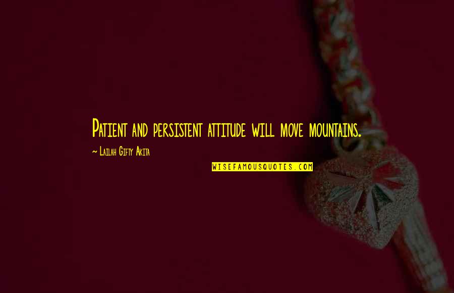 Rosetted Savannah Quotes By Lailah Gifty Akita: Patient and persistent attitude will move mountains. Rosetted Savannah Quotes By Lailah Gifty Akita: Patient and persistent attitude will move mountains.