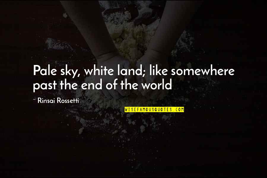 Rosetti Quotes By Rinsai Rossetti: Pale sky, white land; like somewhere past the