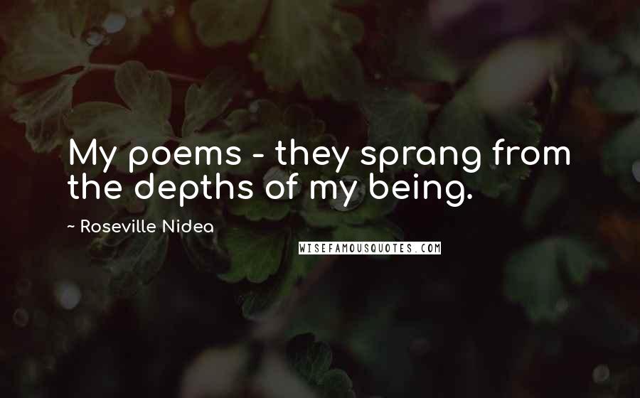 Roseville Nidea quotes: My poems - they sprang from the depths of my being.