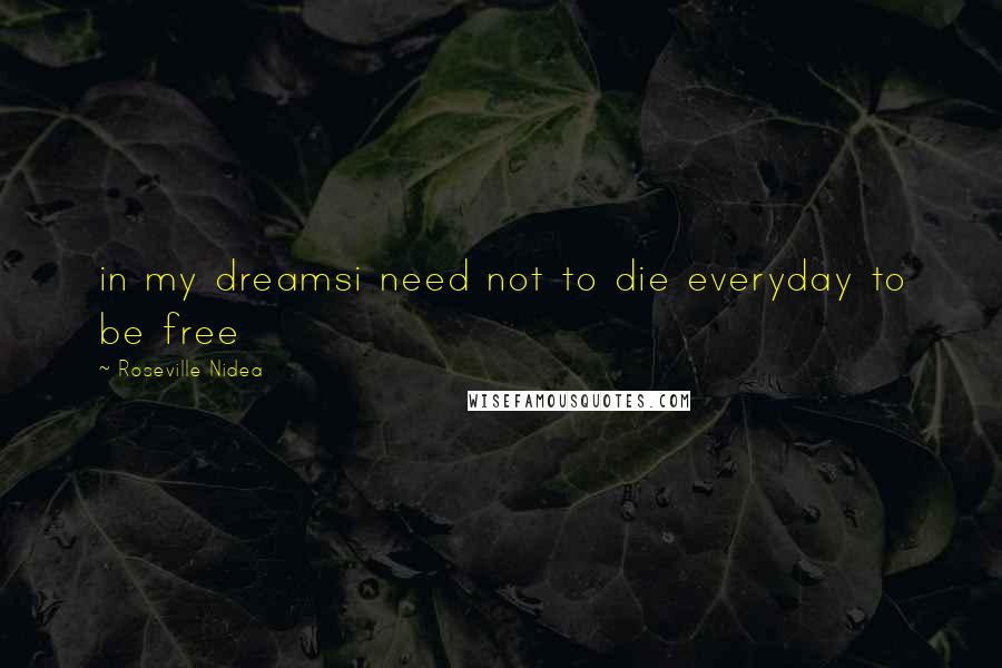 Roseville Nidea quotes: in my dreamsi need not to die everyday to be free