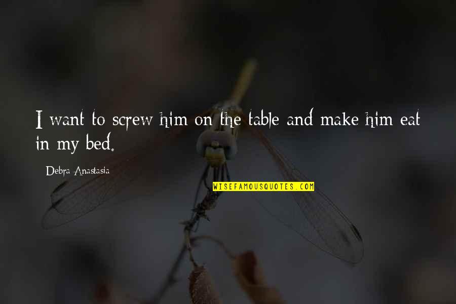 Rosewall Construction Quotes By Debra Anastasia: I want to screw him on the table Rosewall Construction Quotes By Debra Anastasia: I want to screw him on the table
