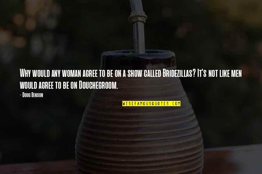 Rosewall Construction Quotes By Doug Benson: Why would any woman agree to be on Rosewall Construction Quotes By Doug Benson: Why would any woman agree to be on