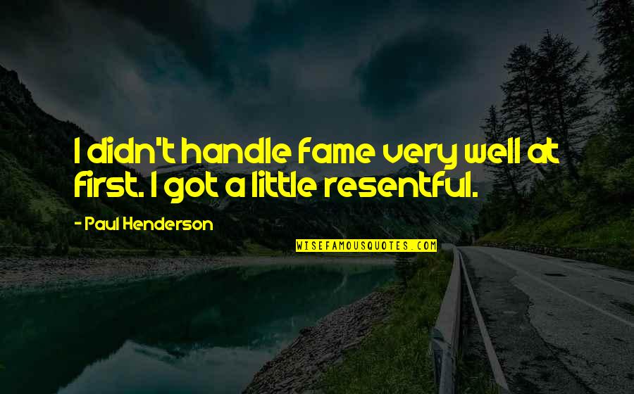 Rosewall St Quotes By Paul Henderson: I didn't handle fame very well at first.