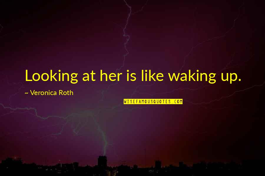 Rosewater Quotes By Veronica Roth: Looking at her is like waking up.