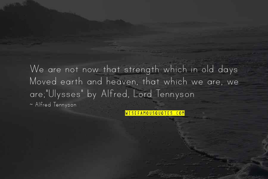 Rosewater Rickey Quotes By Alfred Tennyson: We are not now that strength which in Rosewater Rickey Quotes By Alfred Tennyson: We are not now that strength which in