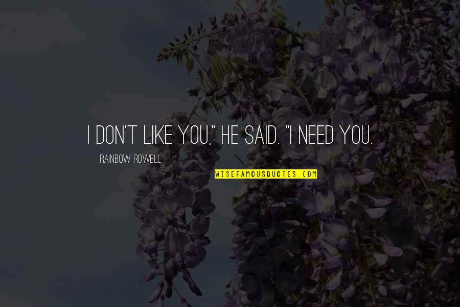 Rosewood Movie Quotes By Rainbow Rowell: I don't like you," he said. "I need Rosewood Movie Quotes By Rainbow Rowell: I don't like you," he said. "I need