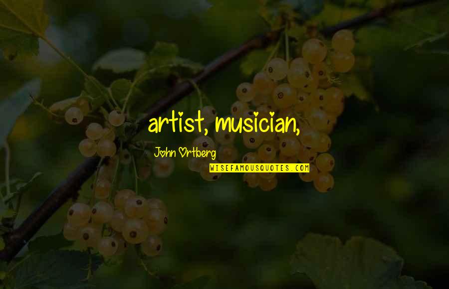 Rosezetta Cooper Quotes By John Ortberg: artist, musician, Rosezetta Cooper Quotes By John Ortberg: artist, musician,