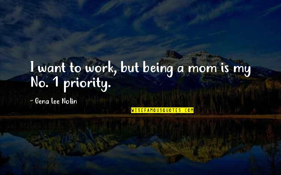 Roshambo Quotes By Gena Lee Nolin: I want to work, but being a mom Roshambo Quotes By Gena Lee Nolin: I want to work, but being a mom