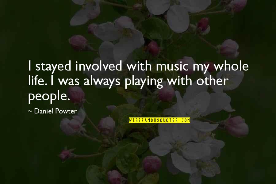 Roshan Prince Quotes By Daniel Powter: I stayed involved with music my whole life.