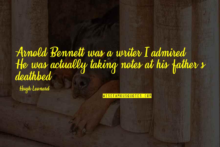 Roshan Prince Quotes By Hugh Leonard: Arnold Bennett was a writer I admired. He
