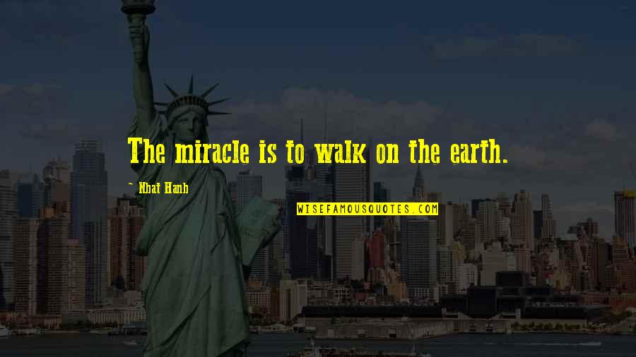Roshan Prince Quotes By Nhat Hanh: The miracle is to walk on the earth.