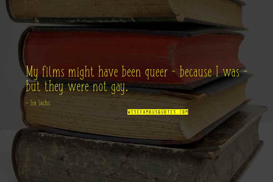 Roshana Quotes By Ira Sachs: My films might have been queer - because