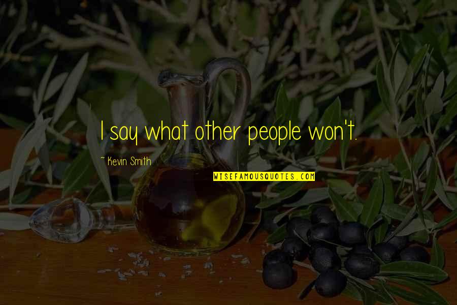 Roshanak Ameli Tehrani Quotes By Kevin Smith: I say what other people won't. Roshanak Ameli Tehrani Quotes By Kevin Smith: I say what other people won't.