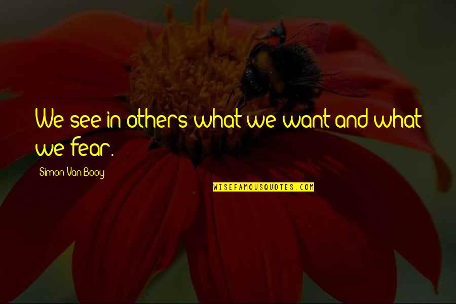 Roshanak Ameli Tehrani Quotes By Simon Van Booy: We see in others what we want and Roshanak Ameli Tehrani Quotes By Simon Van Booy: We see in others what we want and