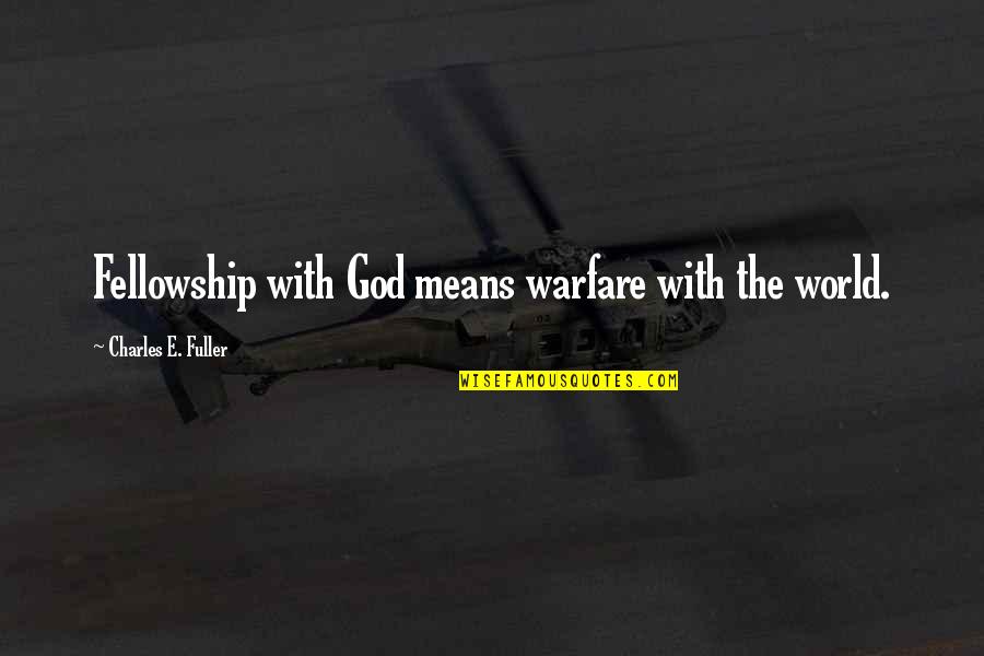 Roshanara Annapurna Quotes By Charles E. Fuller: Fellowship with God means warfare with the world.