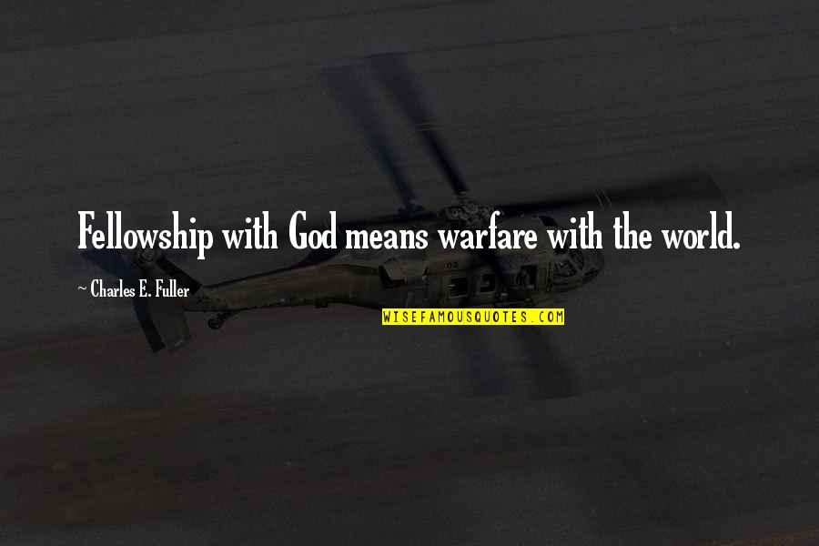 Roshanara Annapurna Quotes By Charles E. Fuller: Fellowship with God means warfare with the world. Roshanara Annapurna Quotes By Charles E. Fuller: Fellowship with God means warfare with the world.