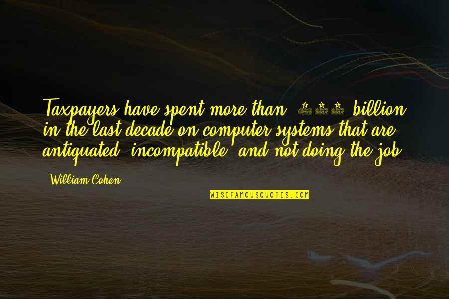 Roshanara Ebrahim Quotes By William Cohen: Taxpayers have spent more than $200 billion in Roshanara Ebrahim Quotes By William Cohen: Taxpayers have spent more than $200 billion in