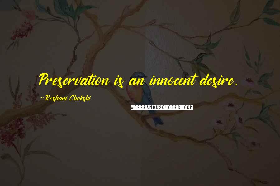 Roshani Chokshi quotes: Preservation is an innocent desire.