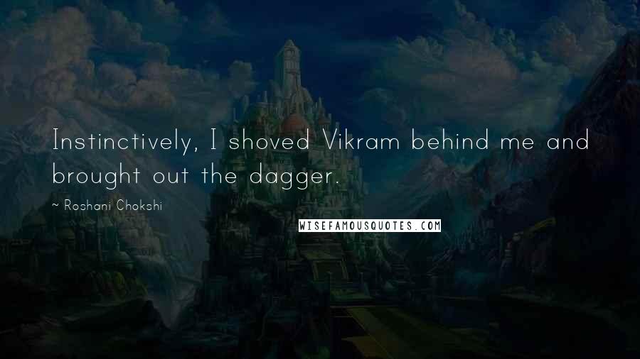Roshani Chokshi quotes: Instinctively, I shoved Vikram behind me and brought out the dagger.