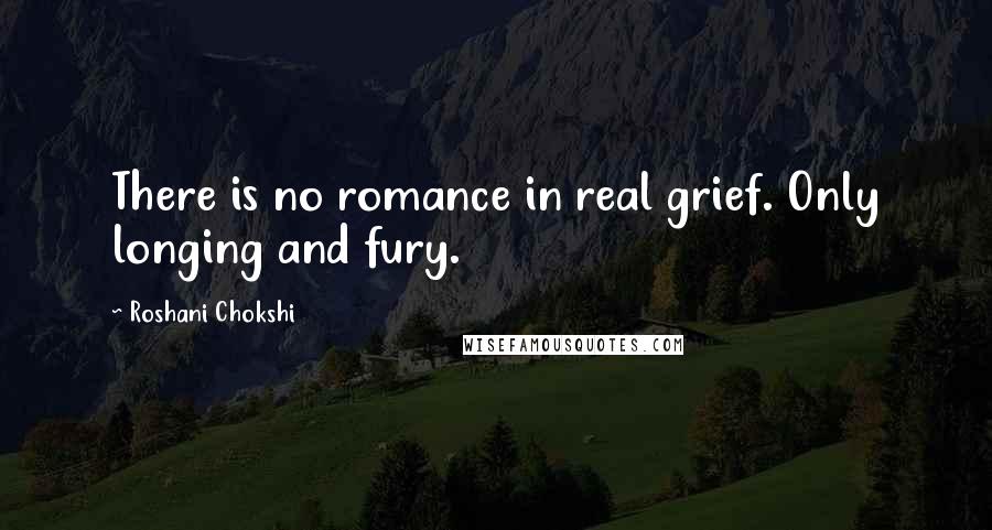 Roshani Chokshi quotes: There is no romance in real grief. Only longing and fury.